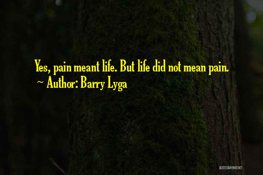 Barry Lyga Quotes: Yes, Pain Meant Life. But Life Did Not Mean Pain.