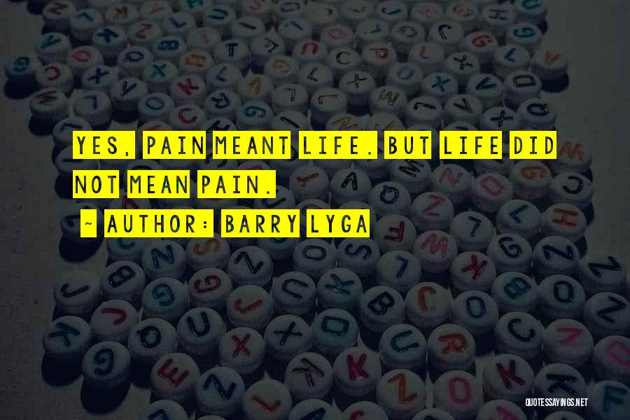 Barry Lyga Quotes: Yes, Pain Meant Life. But Life Did Not Mean Pain.