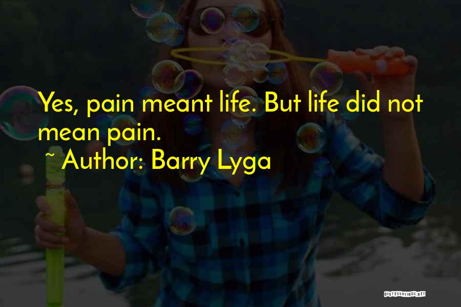 Barry Lyga Quotes: Yes, Pain Meant Life. But Life Did Not Mean Pain.