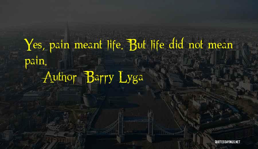 Barry Lyga Quotes: Yes, Pain Meant Life. But Life Did Not Mean Pain.