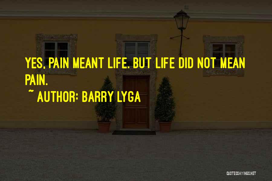 Barry Lyga Quotes: Yes, Pain Meant Life. But Life Did Not Mean Pain.