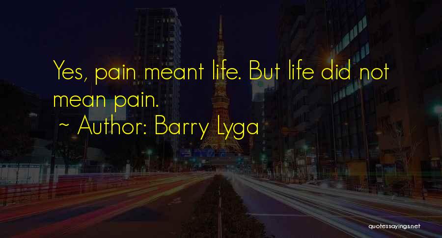 Barry Lyga Quotes: Yes, Pain Meant Life. But Life Did Not Mean Pain.