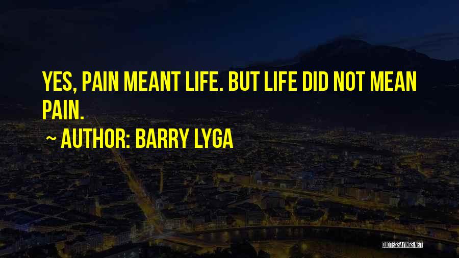 Barry Lyga Quotes: Yes, Pain Meant Life. But Life Did Not Mean Pain.