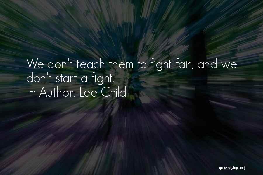 Lee Child Quotes: We Don't Teach Them To Fight Fair, And We Don't Start A Fight.