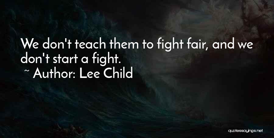 Lee Child Quotes: We Don't Teach Them To Fight Fair, And We Don't Start A Fight.