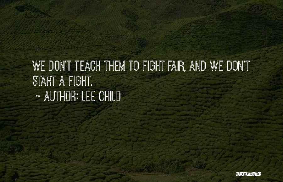 Lee Child Quotes: We Don't Teach Them To Fight Fair, And We Don't Start A Fight.