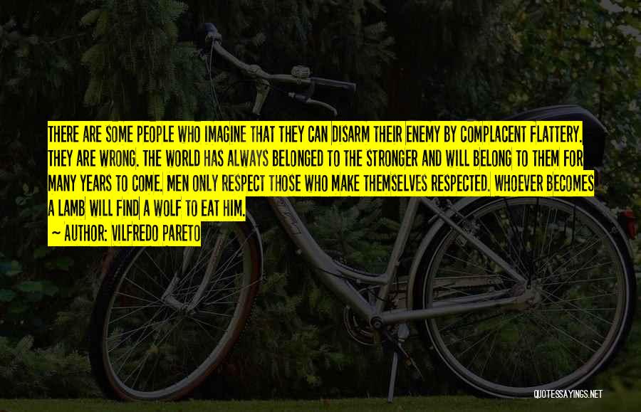 Vilfredo Pareto Quotes: There Are Some People Who Imagine That They Can Disarm Their Enemy By Complacent Flattery. They Are Wrong. The World