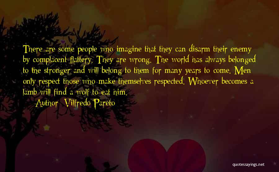 Vilfredo Pareto Quotes: There Are Some People Who Imagine That They Can Disarm Their Enemy By Complacent Flattery. They Are Wrong. The World