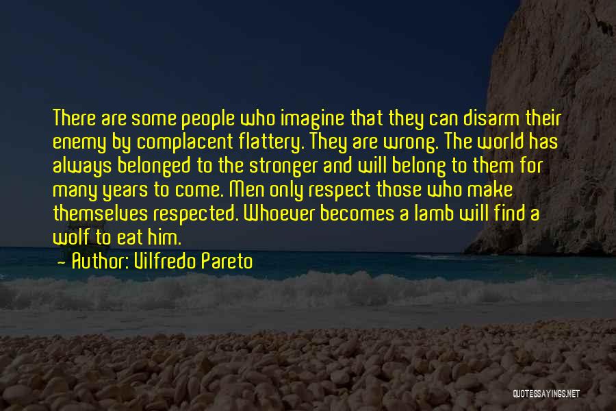 Vilfredo Pareto Quotes: There Are Some People Who Imagine That They Can Disarm Their Enemy By Complacent Flattery. They Are Wrong. The World