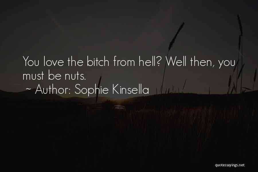 Sophie Kinsella Quotes: You Love The Bitch From Hell? Well Then, You Must Be Nuts.