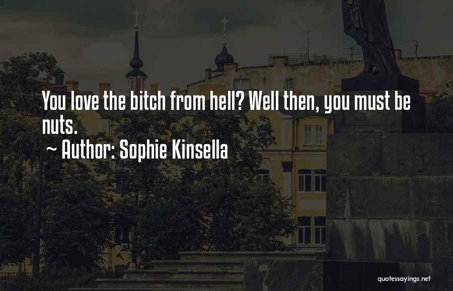 Sophie Kinsella Quotes: You Love The Bitch From Hell? Well Then, You Must Be Nuts.