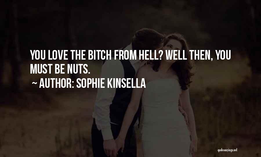 Sophie Kinsella Quotes: You Love The Bitch From Hell? Well Then, You Must Be Nuts.