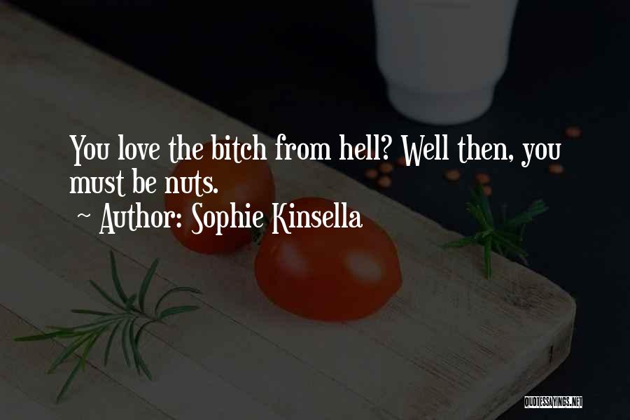 Sophie Kinsella Quotes: You Love The Bitch From Hell? Well Then, You Must Be Nuts.