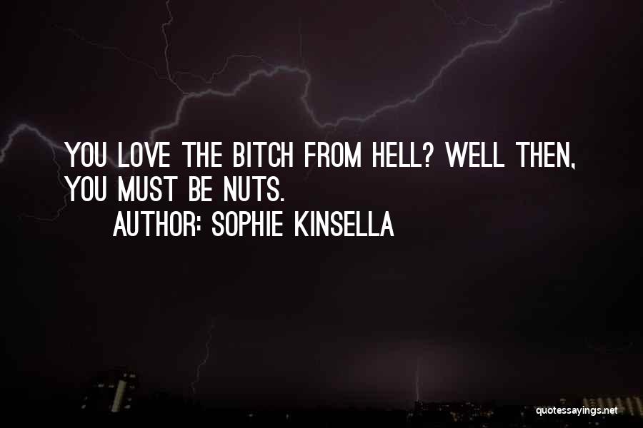 Sophie Kinsella Quotes: You Love The Bitch From Hell? Well Then, You Must Be Nuts.