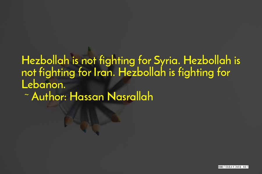 Hassan Nasrallah Quotes: Hezbollah Is Not Fighting For Syria. Hezbollah Is Not Fighting For Iran. Hezbollah Is Fighting For Lebanon.