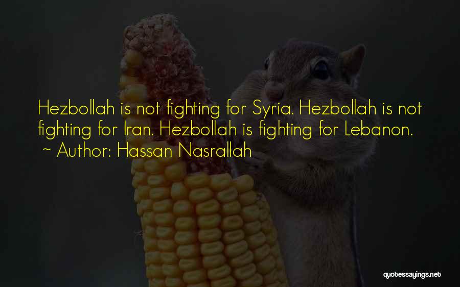 Hassan Nasrallah Quotes: Hezbollah Is Not Fighting For Syria. Hezbollah Is Not Fighting For Iran. Hezbollah Is Fighting For Lebanon.