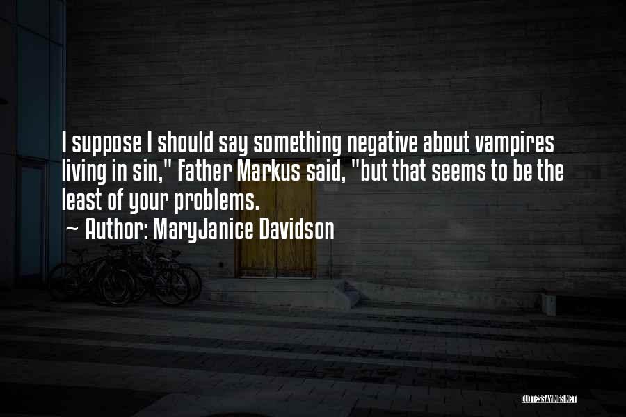 MaryJanice Davidson Quotes: I Suppose I Should Say Something Negative About Vampires Living In Sin, Father Markus Said, But That Seems To Be