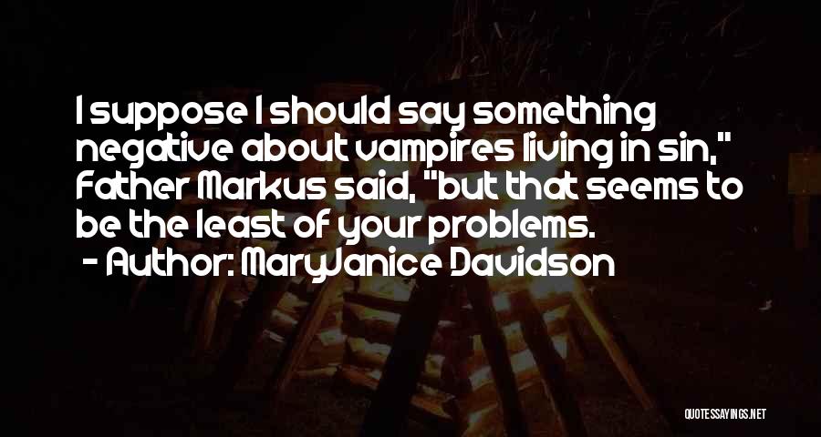 MaryJanice Davidson Quotes: I Suppose I Should Say Something Negative About Vampires Living In Sin, Father Markus Said, But That Seems To Be
