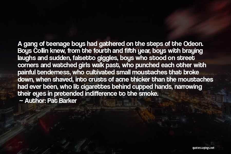 Pat Barker Quotes: A Gang Of Teenage Boys Had Gathered On The Steps Of The Odeon. Boys Collin Knew, From The Fourth And