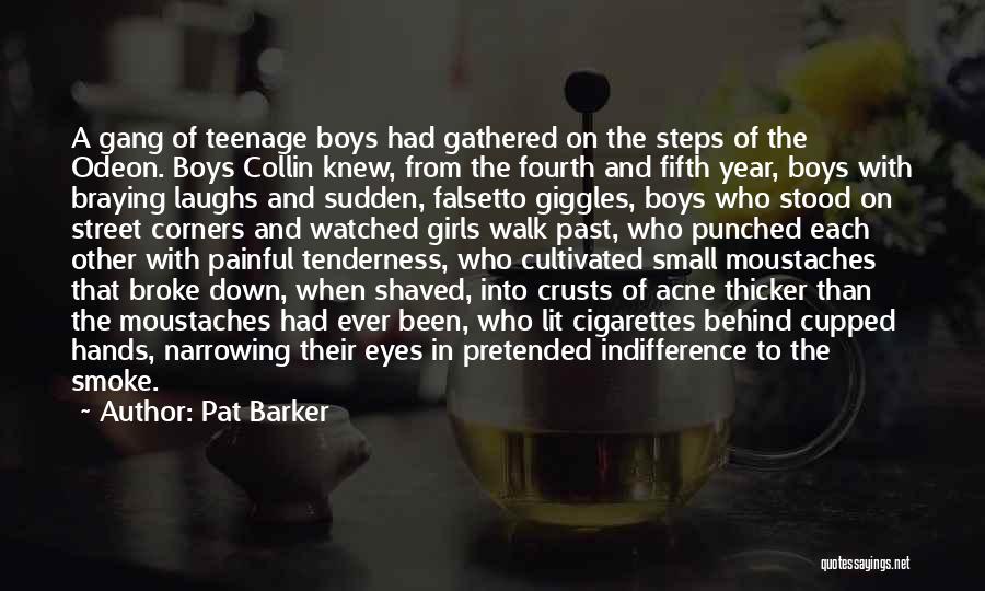 Pat Barker Quotes: A Gang Of Teenage Boys Had Gathered On The Steps Of The Odeon. Boys Collin Knew, From The Fourth And