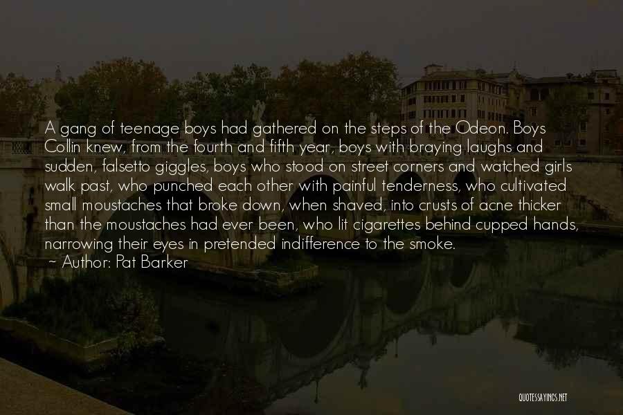 Pat Barker Quotes: A Gang Of Teenage Boys Had Gathered On The Steps Of The Odeon. Boys Collin Knew, From The Fourth And