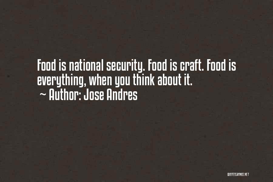 Jose Andres Quotes: Food Is National Security. Food Is Craft. Food Is Everything, When You Think About It.