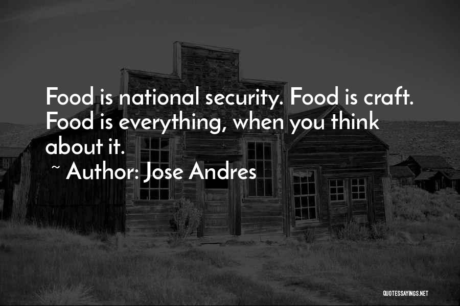 Jose Andres Quotes: Food Is National Security. Food Is Craft. Food Is Everything, When You Think About It.