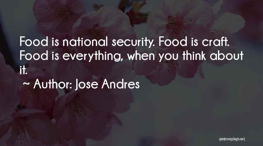 Jose Andres Quotes: Food Is National Security. Food Is Craft. Food Is Everything, When You Think About It.