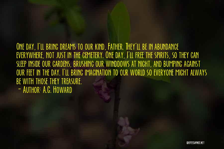 A.G. Howard Quotes: One Day, I'll Bring Dreams To Our Kind, Father. They'll Be In Abundance Everywhere, Not Just In The Cemetery. One
