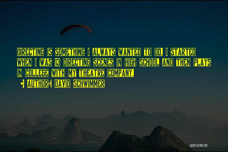 David Schwimmer Quotes: Directing Is Something I Always Wanted To Do. I Started When I Was 13 Directing Scenes In High School And