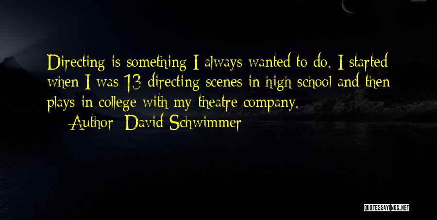 David Schwimmer Quotes: Directing Is Something I Always Wanted To Do. I Started When I Was 13 Directing Scenes In High School And