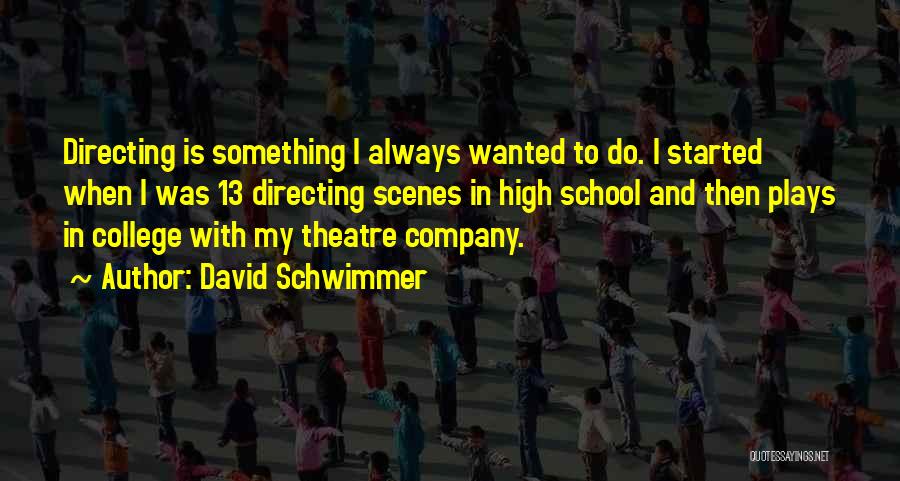 David Schwimmer Quotes: Directing Is Something I Always Wanted To Do. I Started When I Was 13 Directing Scenes In High School And