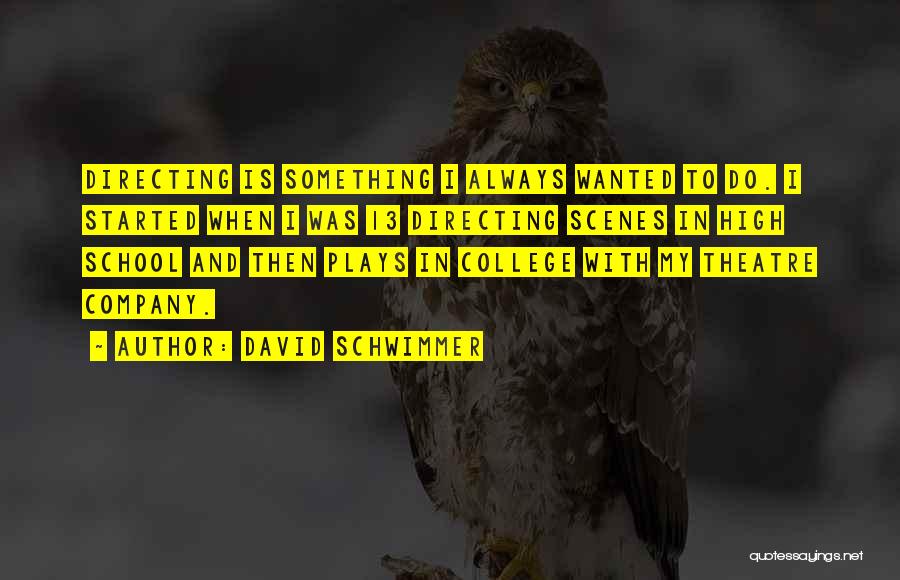 David Schwimmer Quotes: Directing Is Something I Always Wanted To Do. I Started When I Was 13 Directing Scenes In High School And