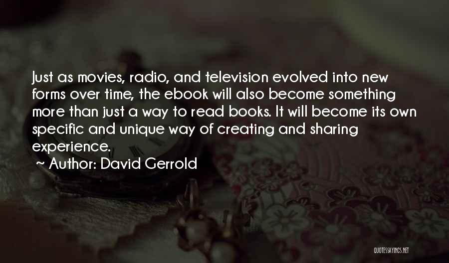 David Gerrold Quotes: Just As Movies, Radio, And Television Evolved Into New Forms Over Time, The Ebook Will Also Become Something More Than