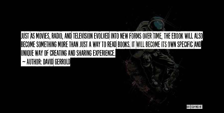 David Gerrold Quotes: Just As Movies, Radio, And Television Evolved Into New Forms Over Time, The Ebook Will Also Become Something More Than