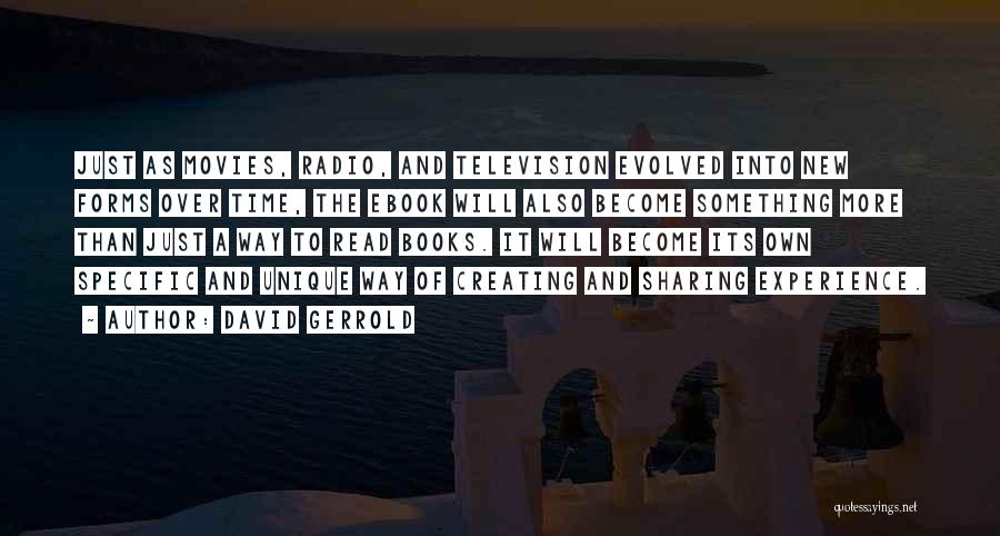 David Gerrold Quotes: Just As Movies, Radio, And Television Evolved Into New Forms Over Time, The Ebook Will Also Become Something More Than