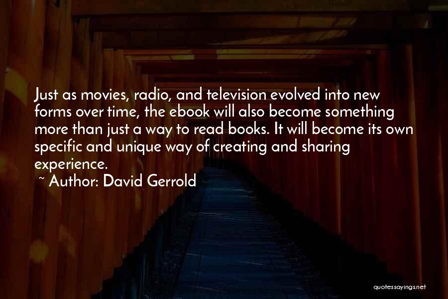 David Gerrold Quotes: Just As Movies, Radio, And Television Evolved Into New Forms Over Time, The Ebook Will Also Become Something More Than