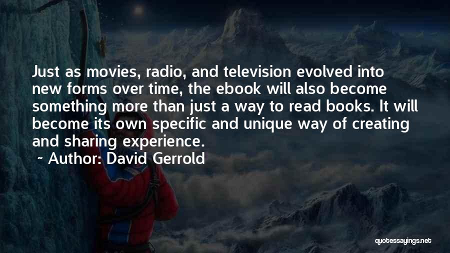 David Gerrold Quotes: Just As Movies, Radio, And Television Evolved Into New Forms Over Time, The Ebook Will Also Become Something More Than