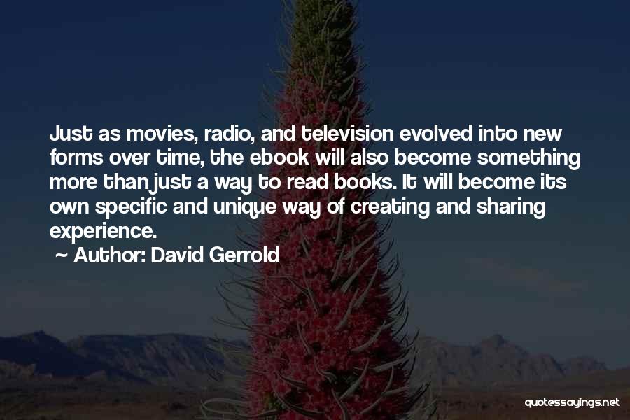 David Gerrold Quotes: Just As Movies, Radio, And Television Evolved Into New Forms Over Time, The Ebook Will Also Become Something More Than