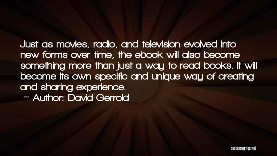 David Gerrold Quotes: Just As Movies, Radio, And Television Evolved Into New Forms Over Time, The Ebook Will Also Become Something More Than