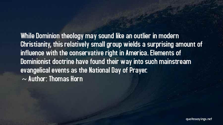 Thomas Horn Quotes: While Dominion Theology May Sound Like An Outlier In Modern Christianity, This Relatively Small Group Wields A Surprising Amount Of