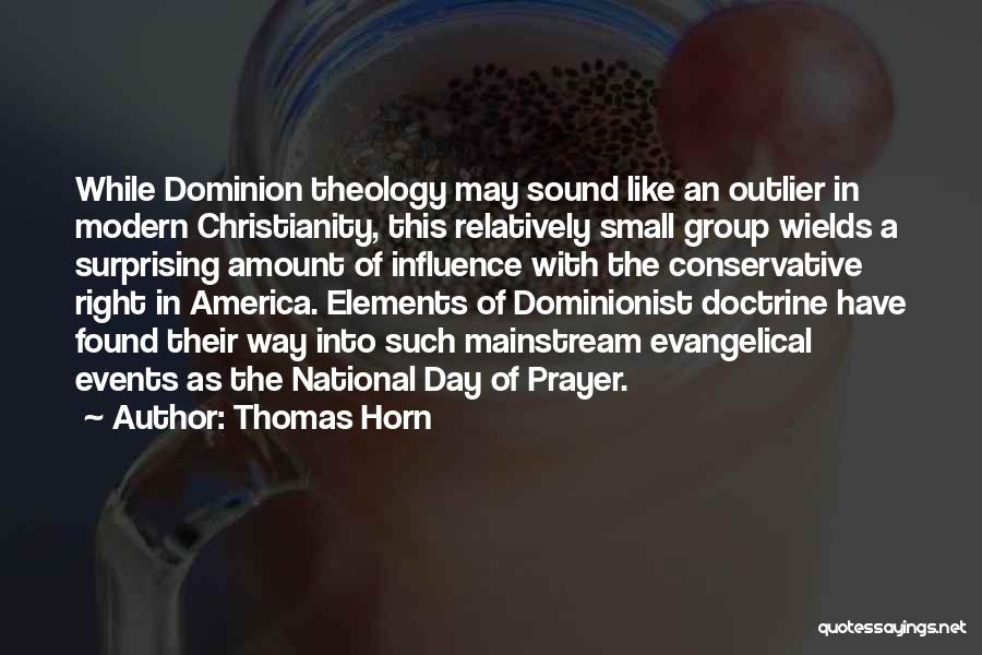 Thomas Horn Quotes: While Dominion Theology May Sound Like An Outlier In Modern Christianity, This Relatively Small Group Wields A Surprising Amount Of