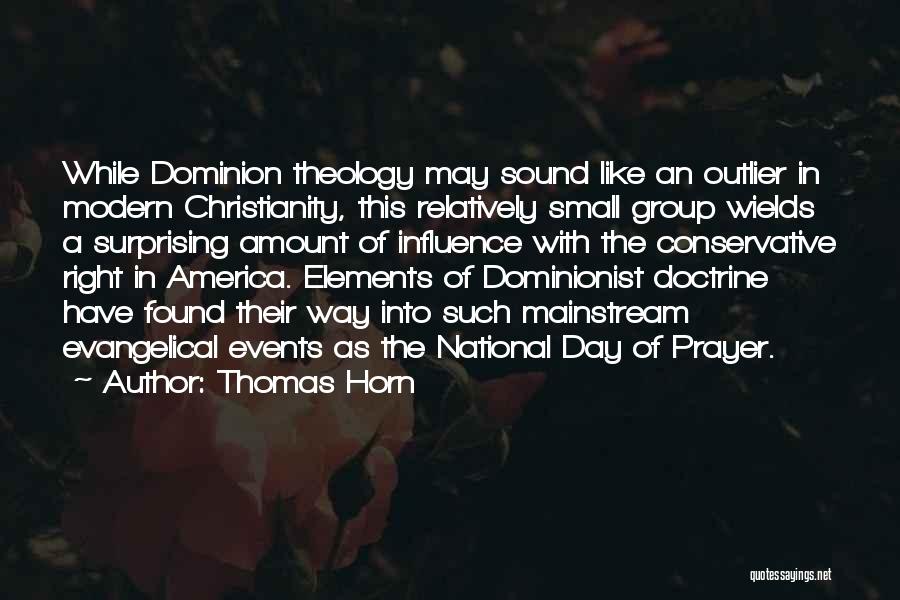 Thomas Horn Quotes: While Dominion Theology May Sound Like An Outlier In Modern Christianity, This Relatively Small Group Wields A Surprising Amount Of