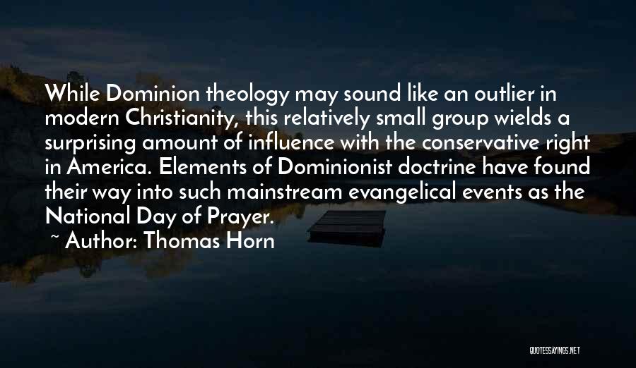 Thomas Horn Quotes: While Dominion Theology May Sound Like An Outlier In Modern Christianity, This Relatively Small Group Wields A Surprising Amount Of