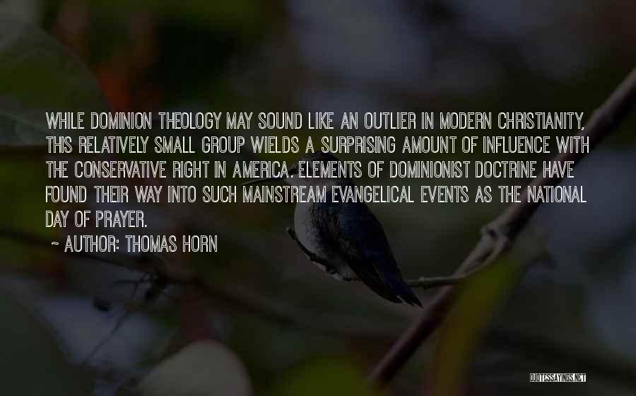 Thomas Horn Quotes: While Dominion Theology May Sound Like An Outlier In Modern Christianity, This Relatively Small Group Wields A Surprising Amount Of