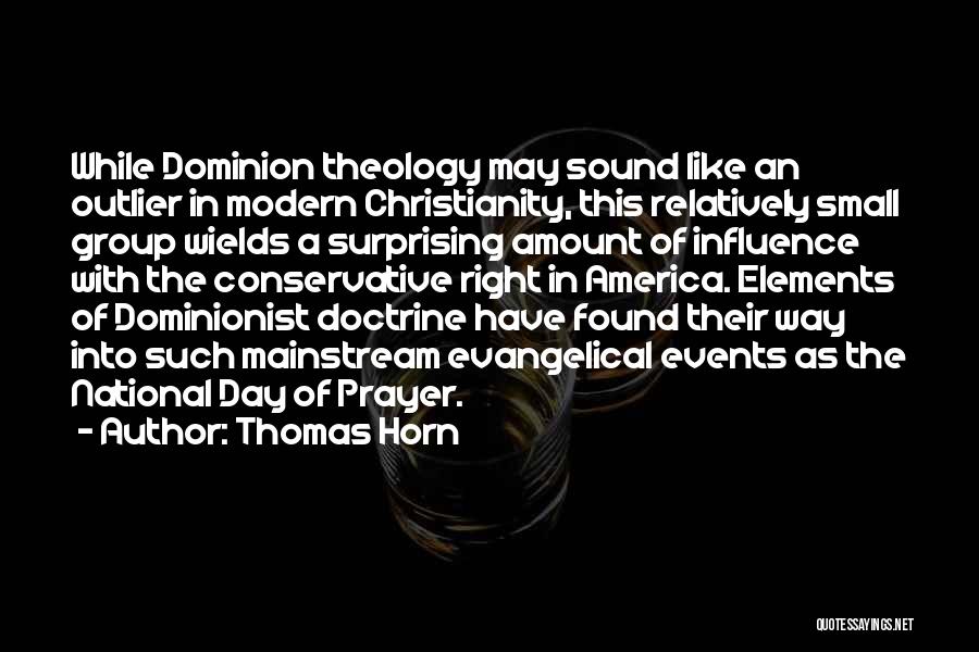 Thomas Horn Quotes: While Dominion Theology May Sound Like An Outlier In Modern Christianity, This Relatively Small Group Wields A Surprising Amount Of