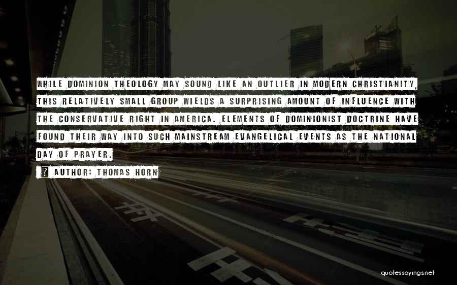 Thomas Horn Quotes: While Dominion Theology May Sound Like An Outlier In Modern Christianity, This Relatively Small Group Wields A Surprising Amount Of