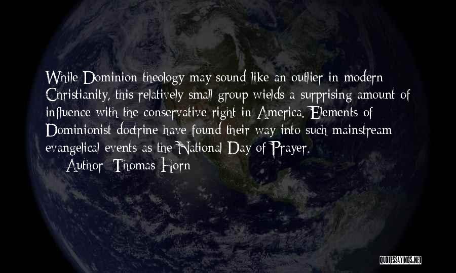 Thomas Horn Quotes: While Dominion Theology May Sound Like An Outlier In Modern Christianity, This Relatively Small Group Wields A Surprising Amount Of