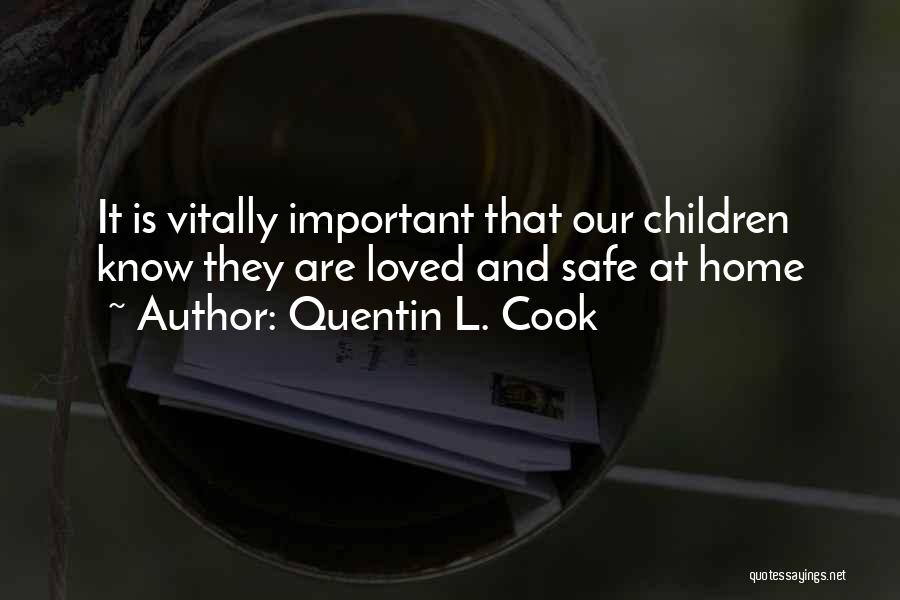 Quentin L. Cook Quotes: It Is Vitally Important That Our Children Know They Are Loved And Safe At Home