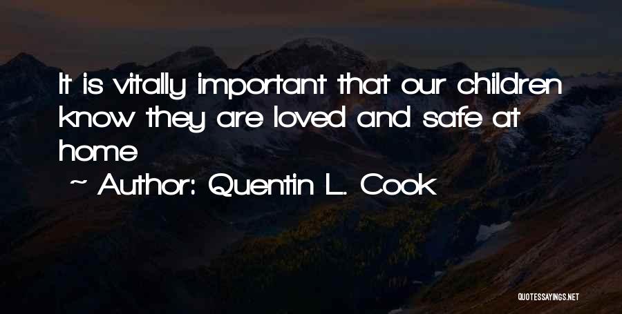 Quentin L. Cook Quotes: It Is Vitally Important That Our Children Know They Are Loved And Safe At Home